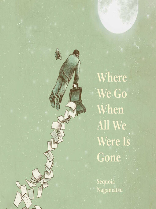 Title details for Where We Go When All We Were Is Gone by Sequoia Nagamatsu - Available